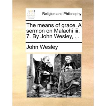 The Means of Grace. a Sermon on Malachi III. 7. by John Wesley, ... - Paperback / softback - 2010 - 1