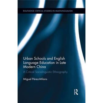 Urban Schools And English Language Education In Late Modern China A Critical Sociolinguistic Ethnography Routledge Critical Studies In Multilingualism - 1