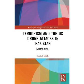 Terrorism And The Us Drone Attacks In Pakistan Killing First Routledge Contemporary South Asia Series - 1