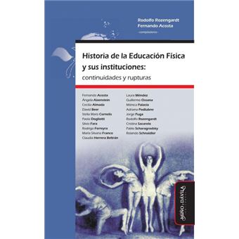 Historia De La Educación Física Y Sus Instituciones: Continuidades Y Rupturas - 1