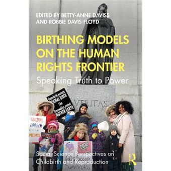 Birthing Models On The Human Rights Frontier Speaking Truth To Power Social Science Perspectives On Childbirth And Reproduction - 1