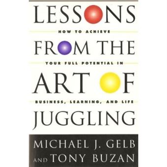 Lessons from the Art of Juggling: How to Achieve Your Full Potential in Business, Learning and Life - [Version Originale] - 1