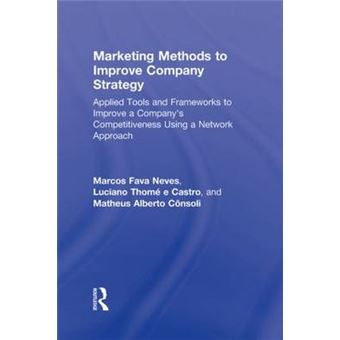Marketing Methods to Improve Company Strategy - Applied Tools and Frameworks to Improve a Company's Competitiveness Using a Network Approach - Hardback - 2010 - 1