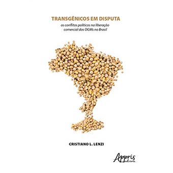 Transgênicos Em Disputa: Os Conflitos Políticos Na Liberação Comercial Dos Ogms No Brasil - 1