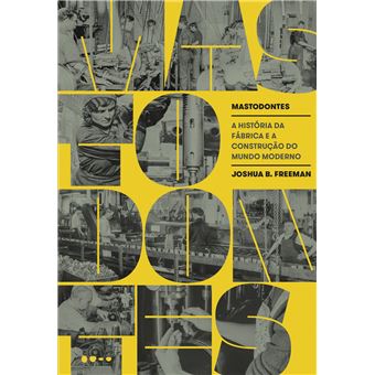 Mastodontes: A história da fábrica e a construção do mundo moderno - 1