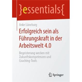 Erfolgreich Sein Als Fhrungskraft In Der Arbeitswelt 40 Begeisterung Wecken Mit Zukunftskompetenzen Und Coachingtools Essentials - 1