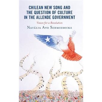 Chilean New Song And The Question Of Culture In The Allende Government Voices For A Revolution Music, Culture, And Identity In Latin America - 1