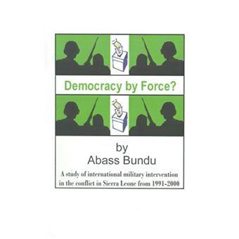 Democracy by Force? - A Study of International Military Intervention in the Civil War in Sierra Leone from 1991-2000 - Paperback / softback - 2001 - 1