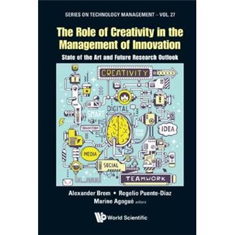 The Role Of Creativity In The Management Of Innovation State Of The Art And Future Research Outlook 27 Series On Technology Management - 1