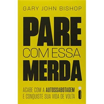 Pare Com Essa Merda: Acabe Com A Autossabotagem E Conquiste Sua Vida De Volta - 1