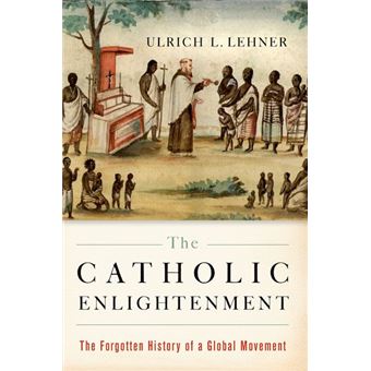 The Catholic Enlightenment ( The Forgotten History of a Global Movement ) - 1