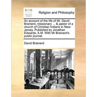 An Account of the Life of Mr. David Brainerd, Missionary ... & Pastor of a Church of Christian Indians in New-Jersey. Published by Jonathan Edwards, A.M. with MR Brainerd's Public Journal. - Paperback / softback - 2010 - 1