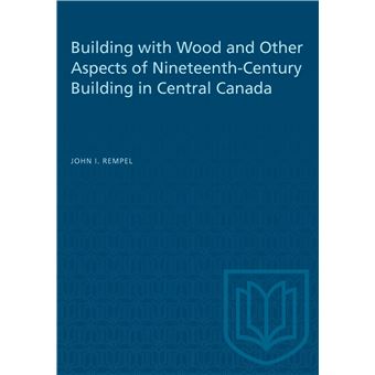 Building with Wood and Other Aspects of Nineteenth-Century Building in Central Canada - 1