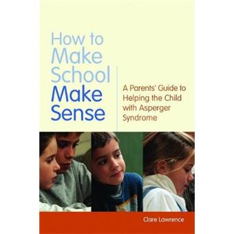 How to Make School Make Sense - A Parents' Guide to Helping the Child with Asperger Syndrome - Paperback - 2008 - 1