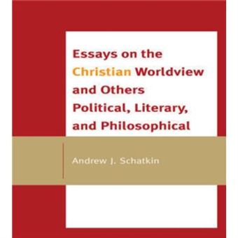 Essays On The Christian Worldview And Others Political Literary And Philosophical By Andrew J. Schatkin - 1