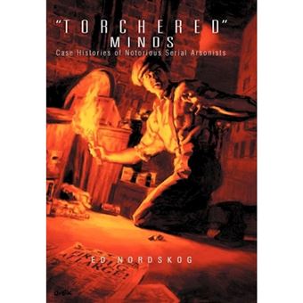 &quot; &quot;&quot;Torchered&quot;&quot; Minds - Case Histories of Notorious Serial Arsonists - Hardback - 2011&quot; - 1