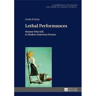 Lethal Performances Women Who Kill In Modern American Drama 1 Contributions To English And American Literary Studies Ceals - 1