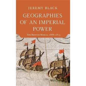 Geographies Of An Imperial Power The British World, 16881815 - 1