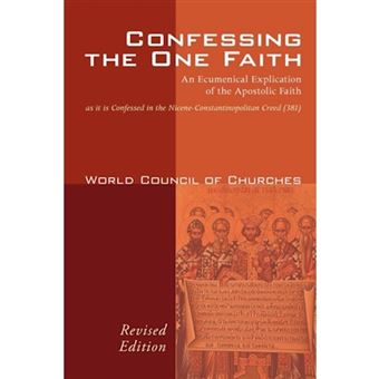 Confessing the One Faith - An Ecumenical Explication of the Apostolic Faith as It Is Confessed in the Nicene-Constantinopolitan Creed (381) - Paperback - 2010 - 1