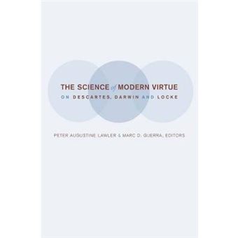 The Science of Modern Virtue - On Descartes, Darwin, and Locke - Hardback - 2013 - 1