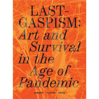 Lastgaspism Art And Survival In The Age Of Pandemic By Edited By Anthony Romero ; Edited By Daniel Tucker ; Edited By Dan S Wang ; Text By Kimberly Bain ; - 1