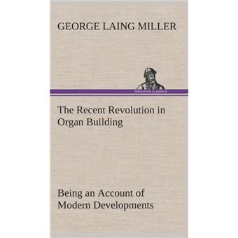 The Recent Revolution In Organ Building Being An Account Of Modern Developments - 1