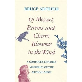 Of Mozart, Parrots, Cherry Blossoms in the Wind : A Composer Explores Mysteries of the Musical Mind - 1