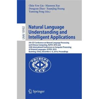 Natural Language Understanding And Intelligent Applications 5Th Ccf Conference On Natural Language Processing And Chinese Computing, Nlpcc 2016, And 10102 Lecture Notes In Computer Science - 1