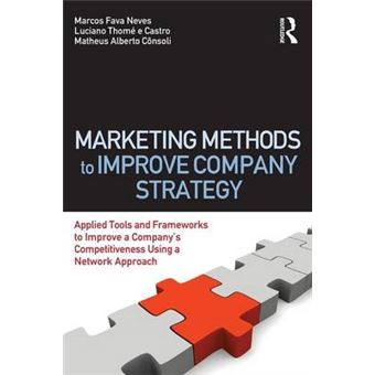 Marketing Methods to Improve Company Strategy - Applied Tools and Frameworks to Improve a Company's Competitiveness Using a Network Approach - Paperback - 2010 - 1