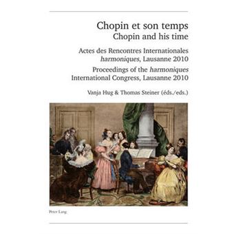 Chopin Et Son Temps  Chopin And His Time Actes Des Rencontres Internationales  Harmoniques , Lausanne 2010  Proceedings Of The  Harmoniques   La Socit Suisse De Musicologie Srie Ii - 1