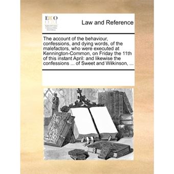 The account of the behaviour, confessions, and dying words, of the malefactors, who were executed at Kennington-Common, on Friday the 11th of this ins - Paperback - 2010 - 1