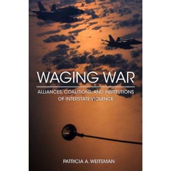 Waging War: Alliances, Coalitions, And Institutions Of Interstate Violence - [Livre En Vo] - 1