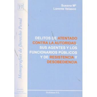 Delitos de atentado contra la autoridad, sus agentes y los funcionarios públicos y de resistencia y desobediencia - 1
