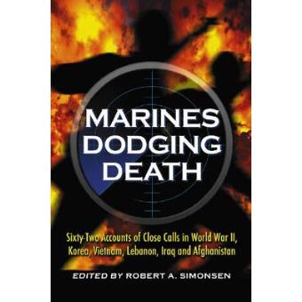 Marines Dodging Death - Sixty-two Accounts of Close Calls in World War II, Korea, Vietnam, Lebanon, Iraq and Afghanistan - Paperback - 2009 - 1