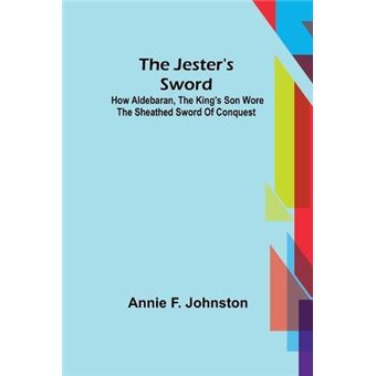 The Jesters Sword How Aldebaran The Kings Son Wore The Sheathed Sword Of Conquest - 1