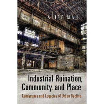 Industrial Ruination, Community and Place : Landscapes and Legacies of Urban Decline - 1