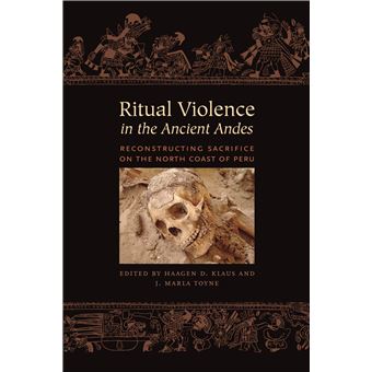 Ritual Violence In The Ancient Andes Reconstructing Sacrifice On The North Coast Of Peru The William And Bettye Nowlin Series In Art, History, And Culture Of The Western Hemisphere - 1