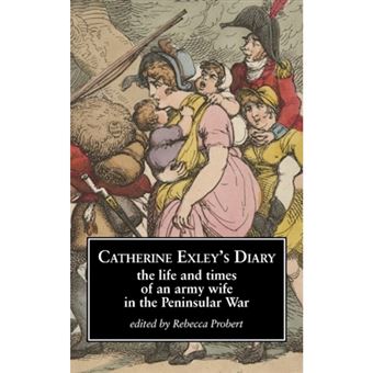 Catherine Exley's Diary - The Life and Times of an Army Wife in the Peninsular War - Paperback - 2014 - 1