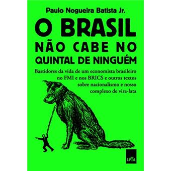 O Brasil não cabe no quintal de ninguém: Bastidores da vida de um economista brasileiro no FMI e nos BRICS e outros textos sobre nacionalismo e nosso complexo de vira-lata - 1