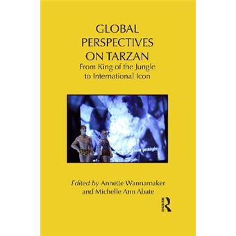 Global Perspectives On Tarzan From King Of The Jungle To International Icon Routledge Research In Cultural And Media Studies - 1