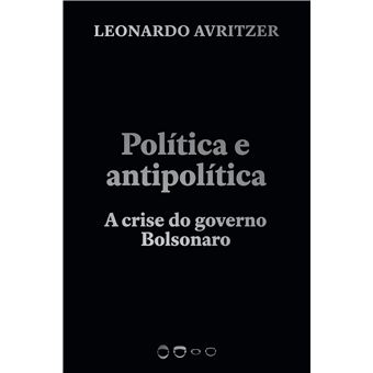 Política e Antipolítica - a Crise do Governo Bolsonaro - 1