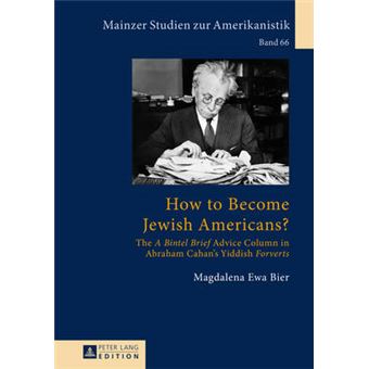 How To Become Jewish Americans The A Bintel Brief Advice Column In Abraham Cahan'S Yiddish Forverts 66 Mainzer Studien Zur Amerikanistik - 1