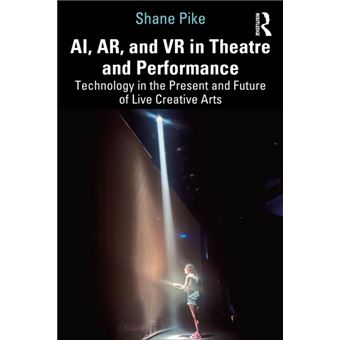 Ai, Ar, and VR in Theatre and Performance Technology in the Present and Future of Live Creative Arts - 1