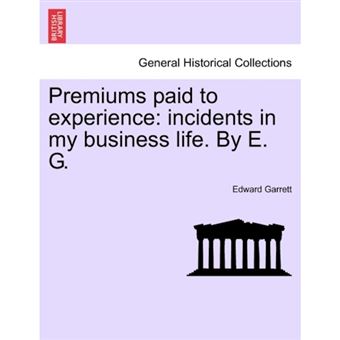 Premiums Paid to Experience - Incidents in My Business Life. by E. G. - Paperback / softback - 2011 - 1