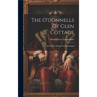 The Odonnells Of Glen Cottage A Tale Of The Famine Years In Ireland - 1