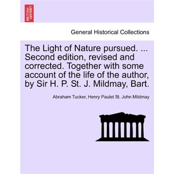 The Light of Nature Pursued. ... Second Edition, Revised and Corrected. Together with Some Account of the Life of the Author, by Sir H. P. St. J. Mildmay, Bart. - Paperback / softback - 2011 - 1