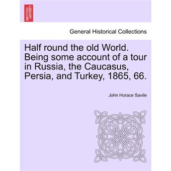 Half Round the Old World. Being Some Account of a Tour in Russia, the Caucasus, Persia, and Turkey, 1865, 66. - Paperback / softback - 2011 - 1