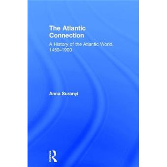 The Atlantic Connection - A History of the Atlantic World, 1450-1900 - Hardback - 2015 - 1