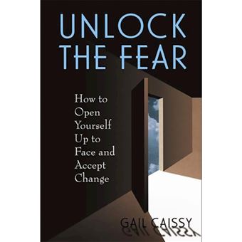 Unlock the Fear - How to Open Yourself Up to Face and Accept Change - Paperback - 2002 - 1