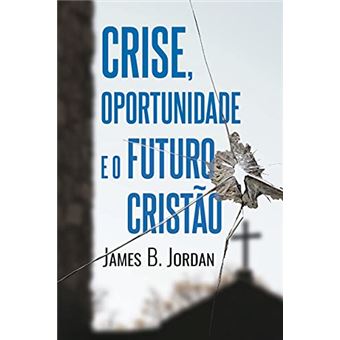 Crise, Oportunidade E O Futuro Cristão - 1
